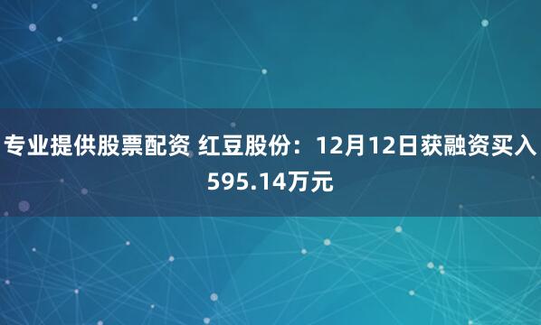 专业提供股票配资 红豆股份：12月12日获融资买入595.14万元