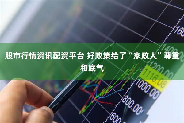 股市行情资讯配资平台 好政策给了“家政人”尊重和底气