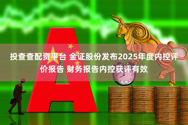 投查查配资平台 金证股份发布2025年度内控评价报告 财务报告内控获评有效